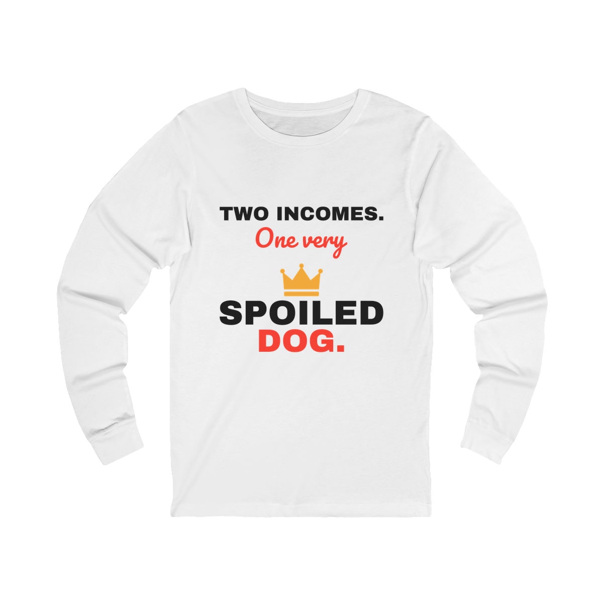 Two Incomes One Spoiled Dog Long Sleeve Shirt