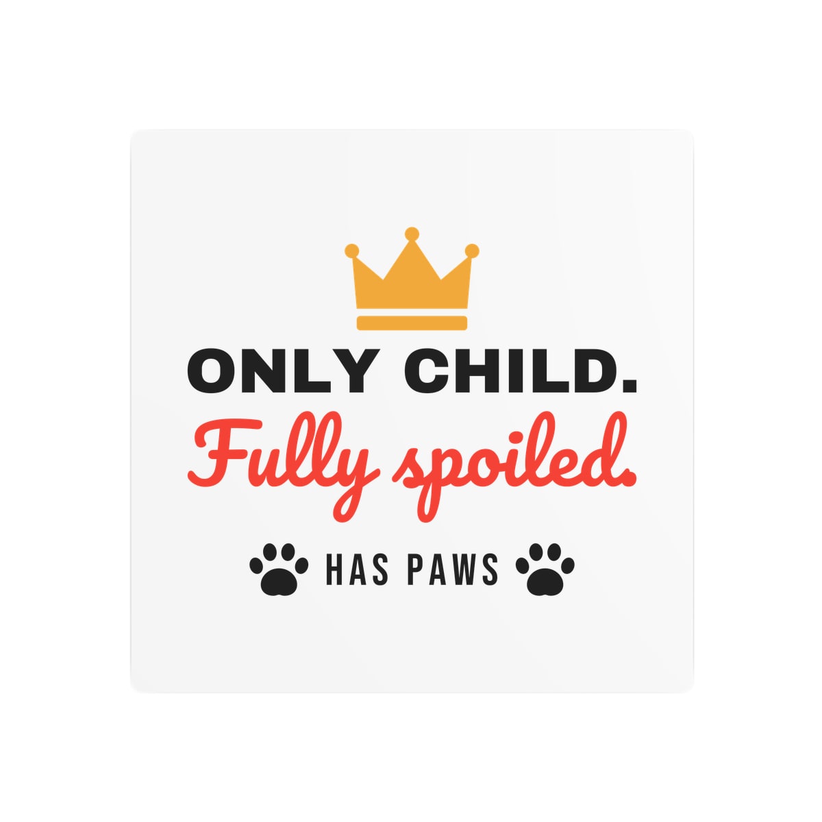 Only Child Fully Spoiled Metal Sign