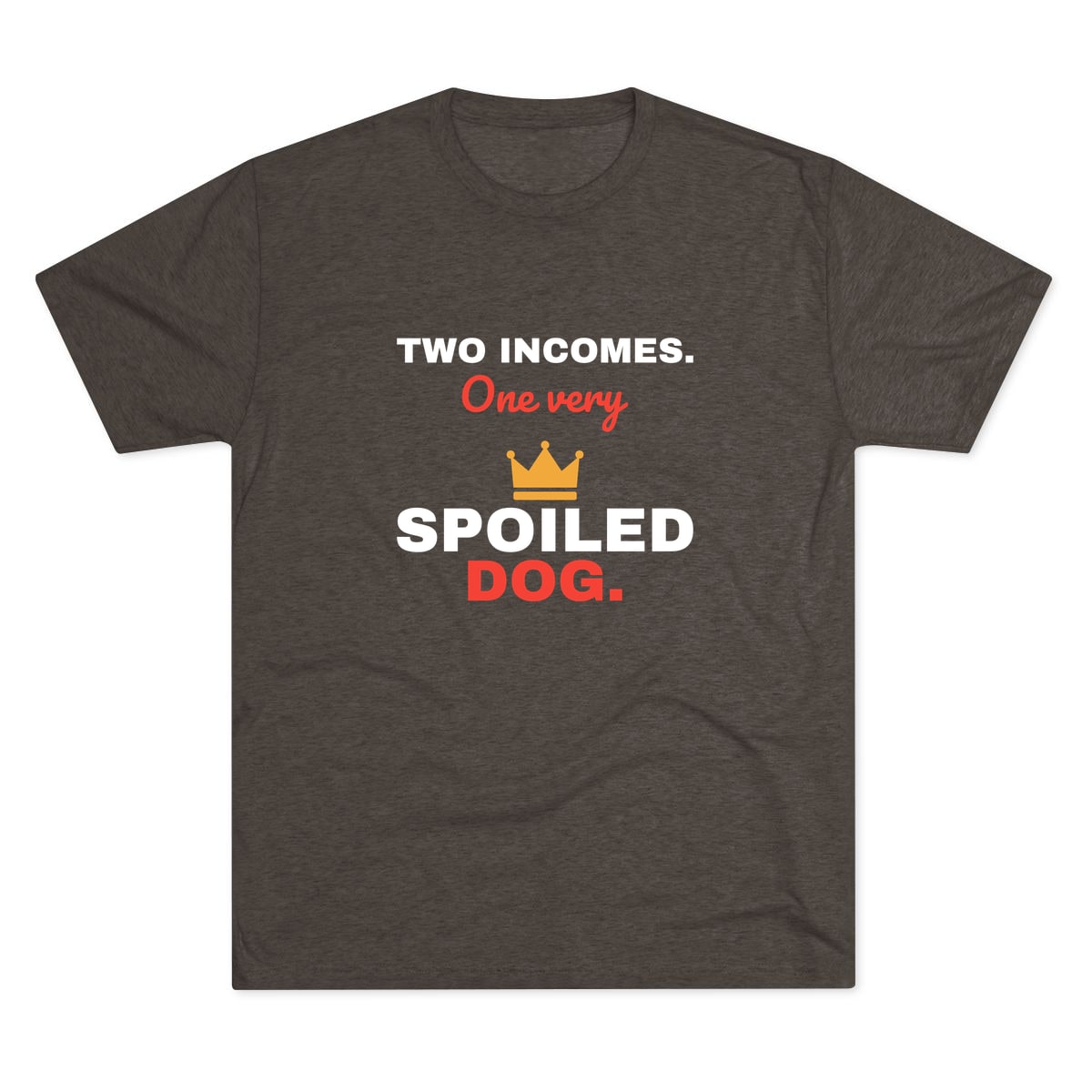 Two Incomes One Spoiled Dog Tri-Blend Tee