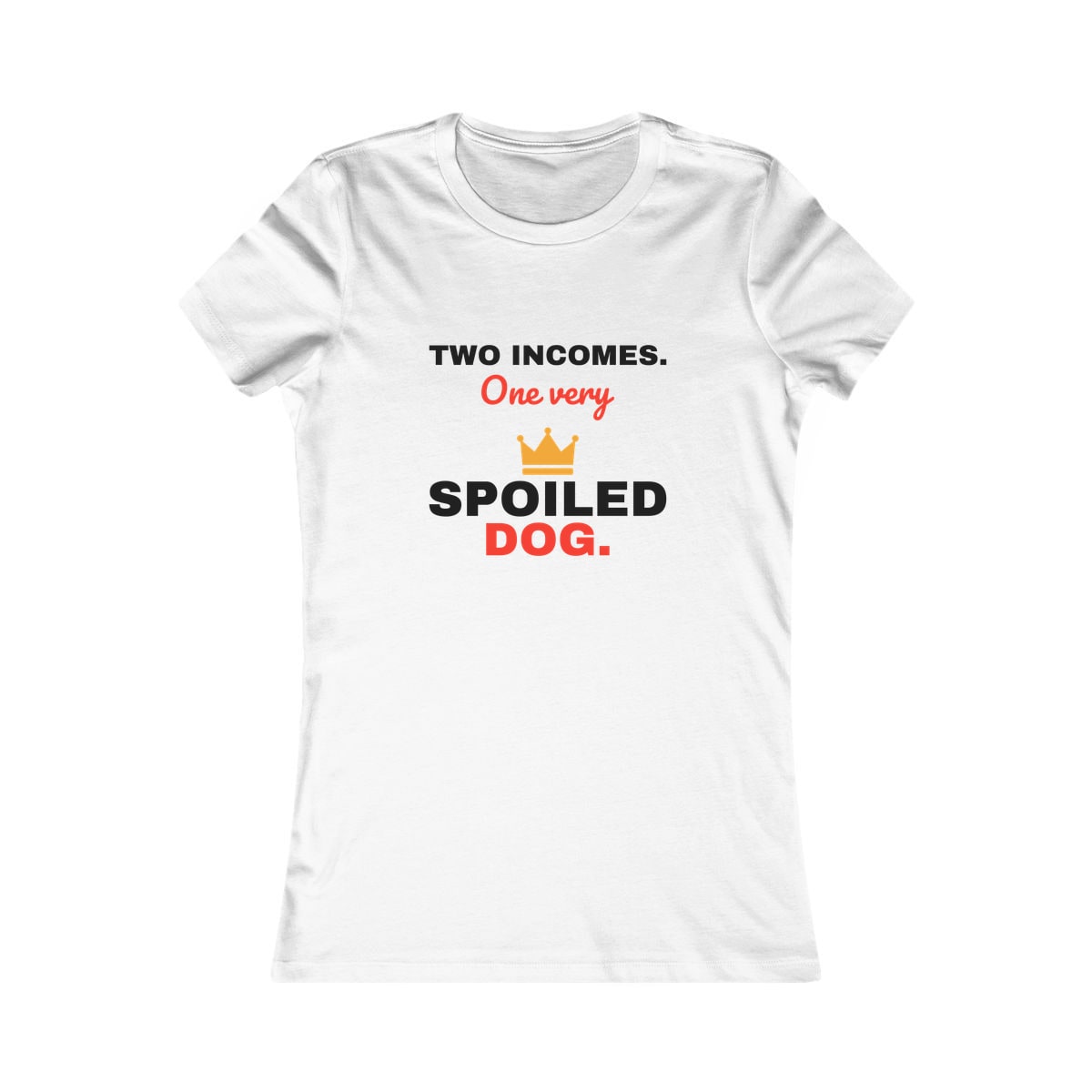 Two Incomes One Spoiled Dog Women's Shirt