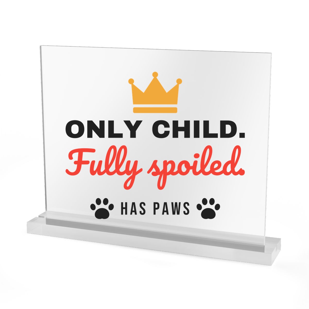 Only Child Fully Spoiled Acrylic Sign