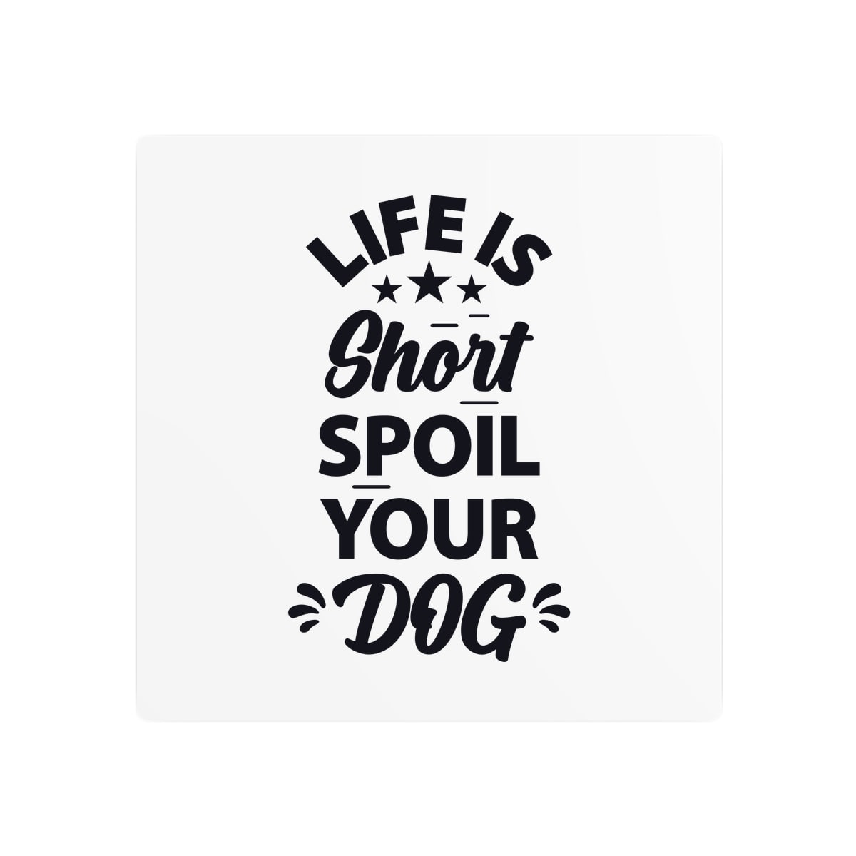 Life Is Short Spoil Your Dog Metal Sign