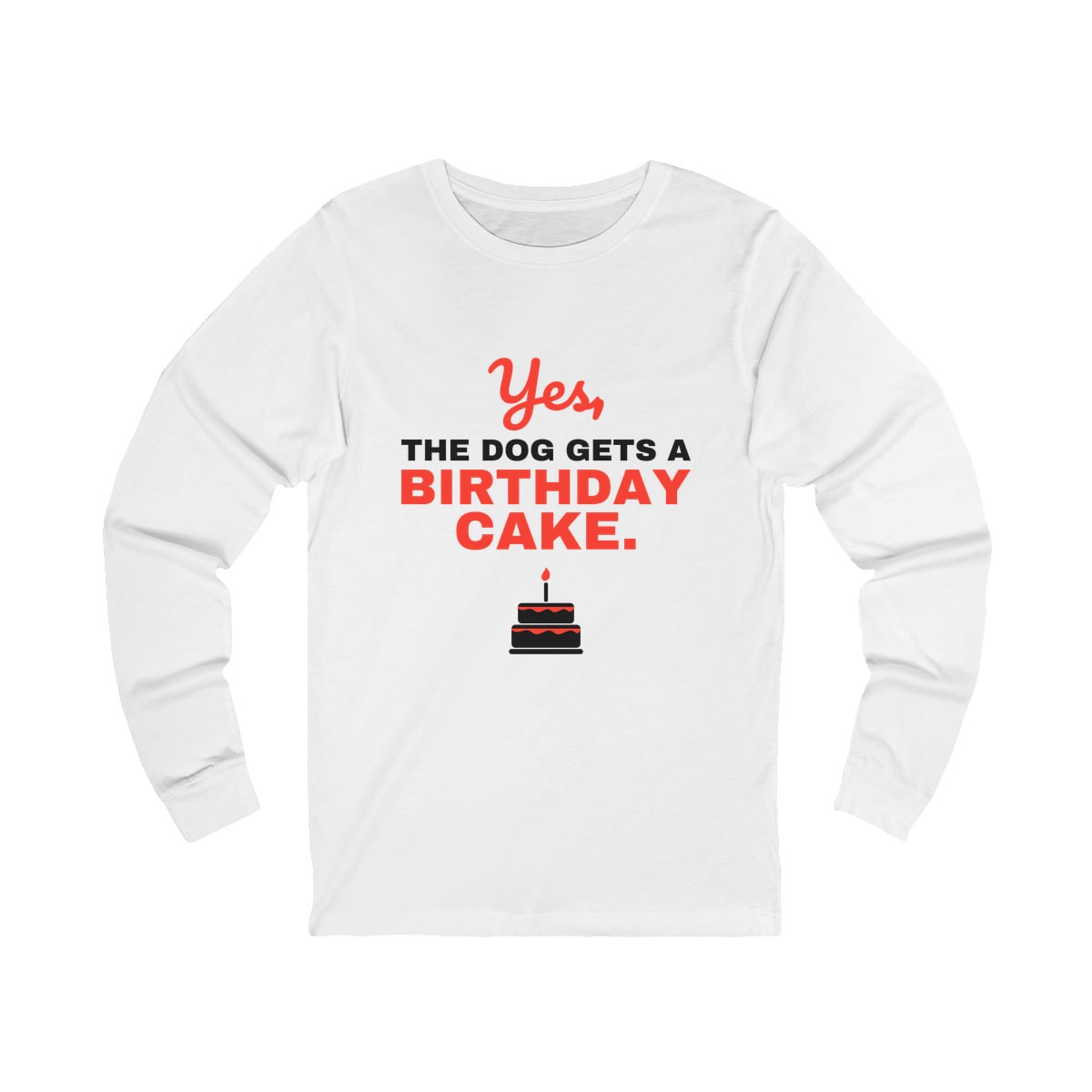 Yes The Dog Gets A Birthday Cake Long Sleeve Shirt
