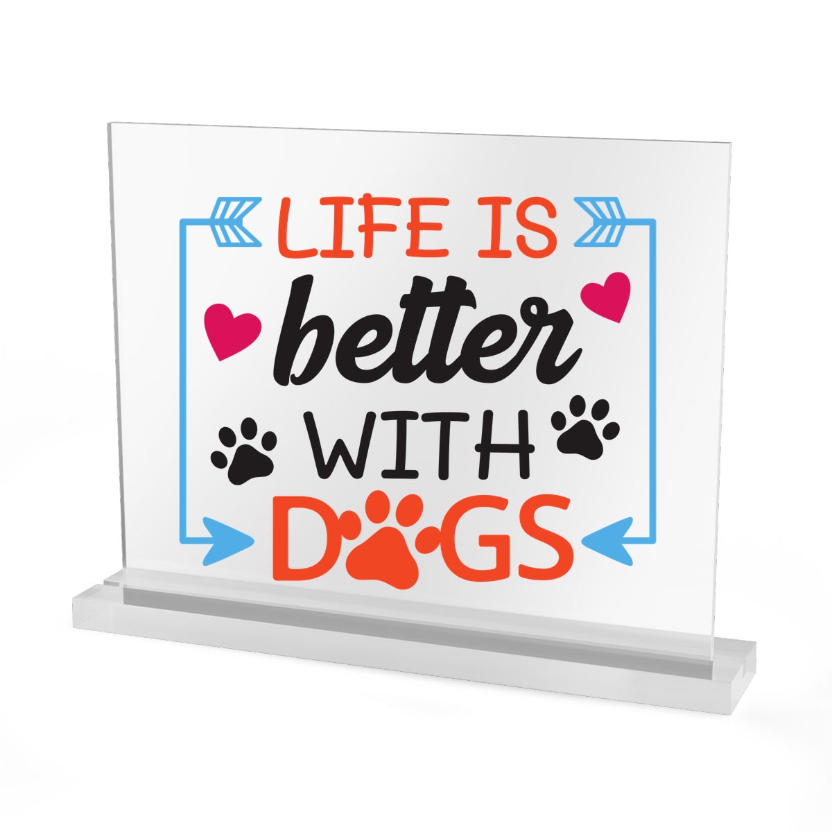 Life Is Better With Dogs Acrylic Sign