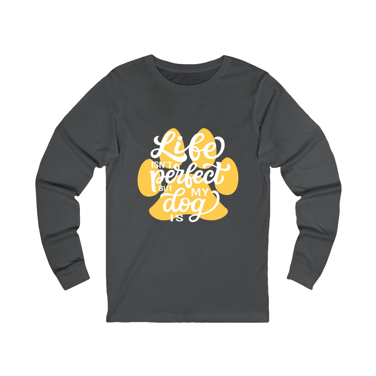 Life Isn't Perfect But My Dog Is Long Sleeve Shirt