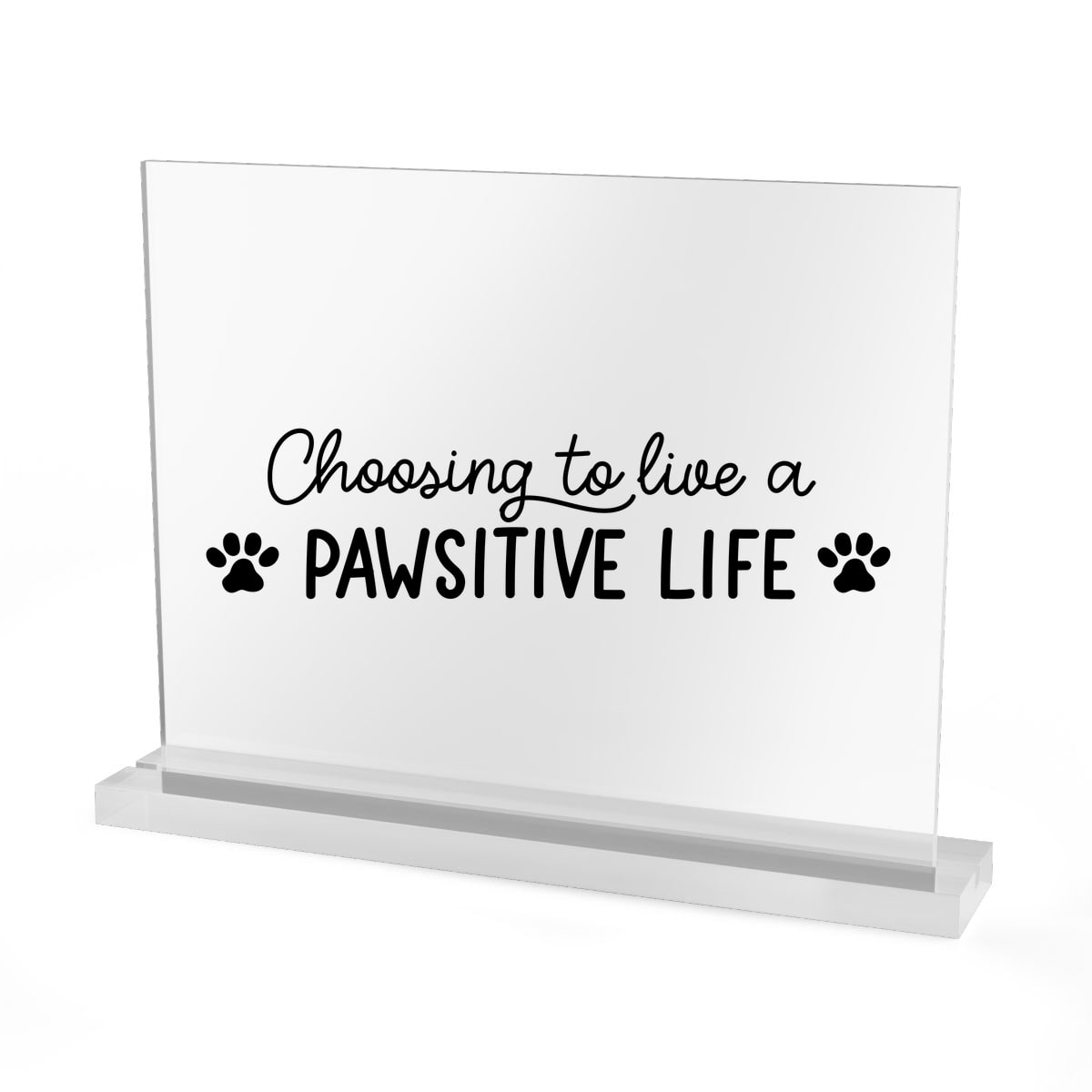 Choosing To Live A Pawsitive Life Acrylic Sign