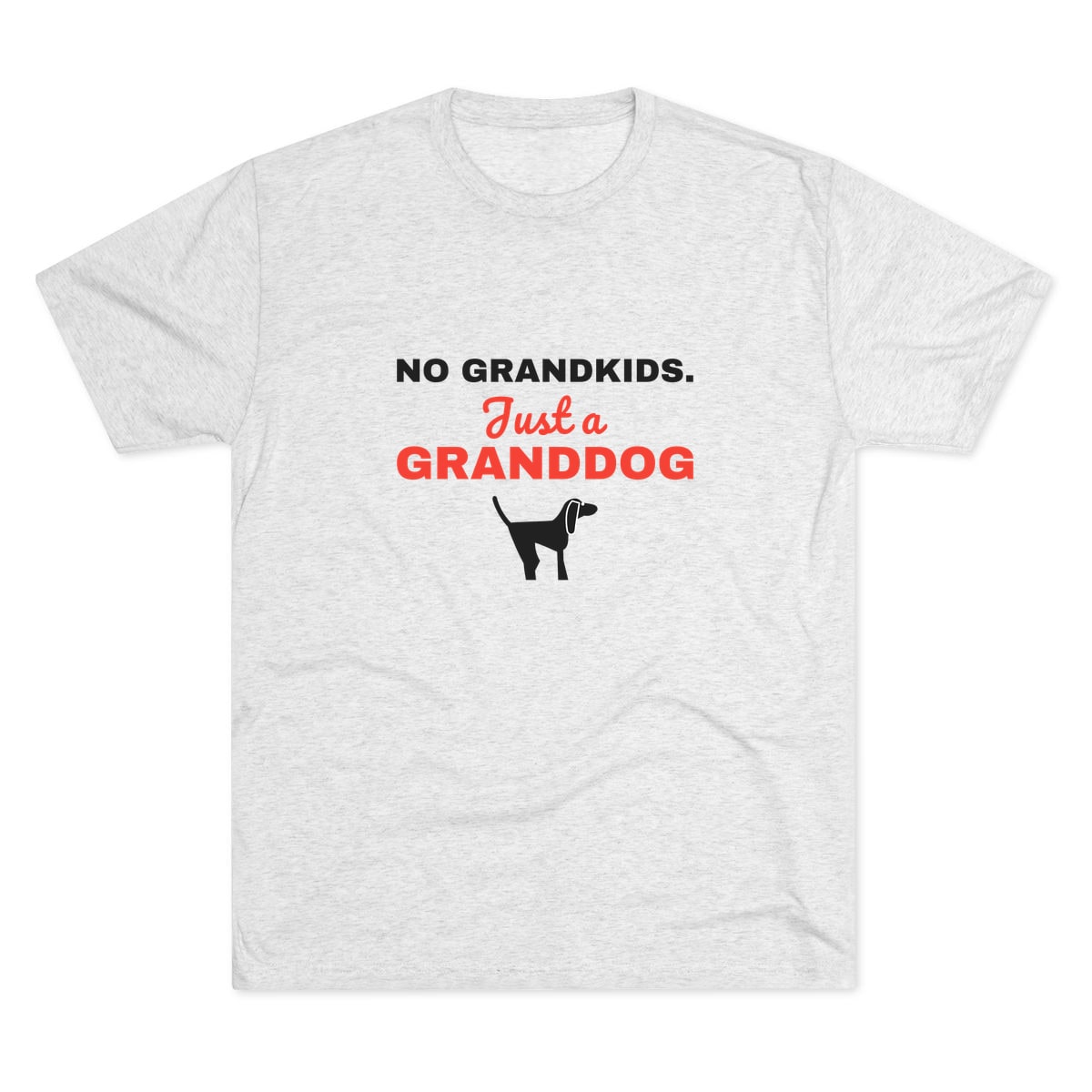 No Grandkids Just A Granddog Tri-Blend Tee