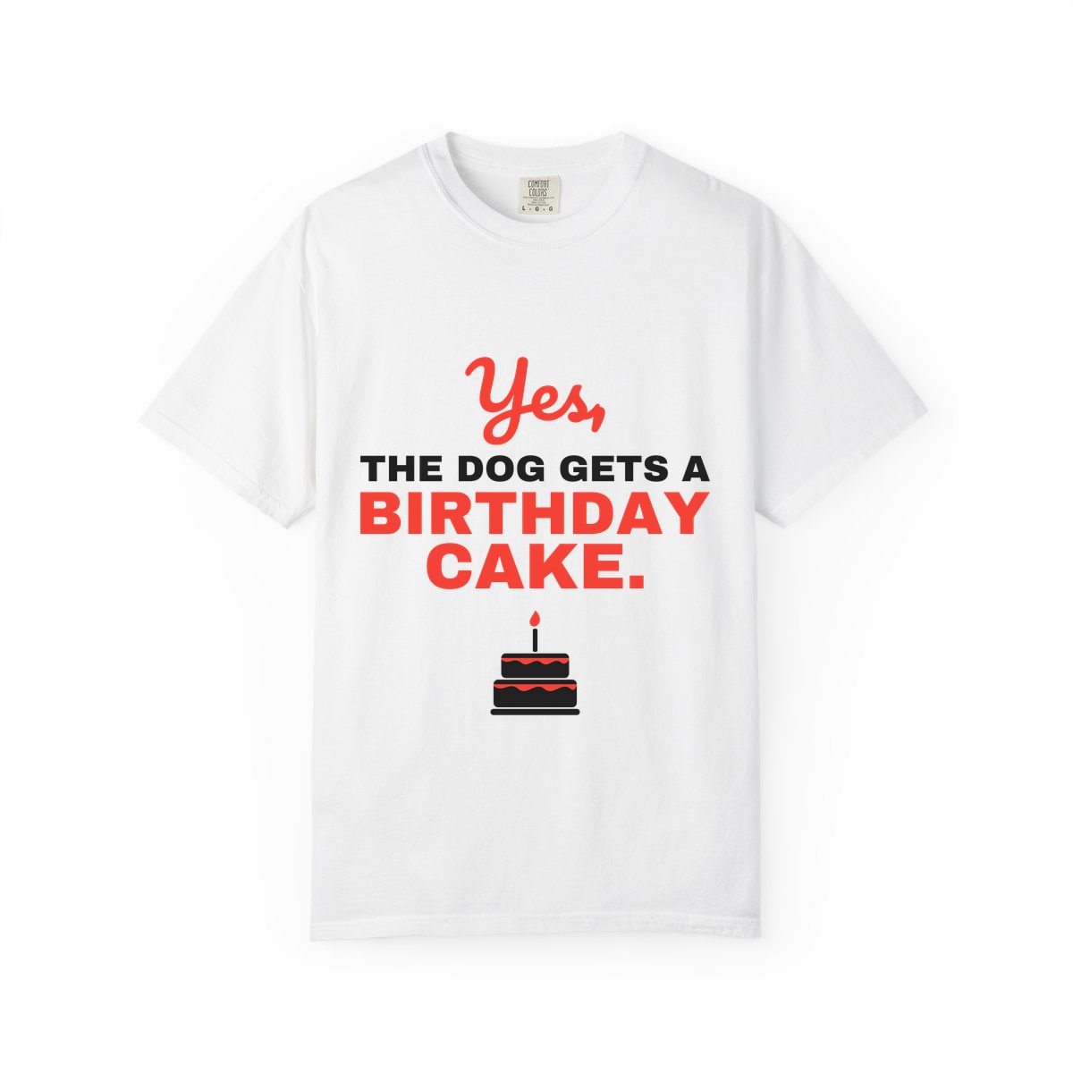 Yes The Dog Gets A Birthday Cake Comfort Colors Tee