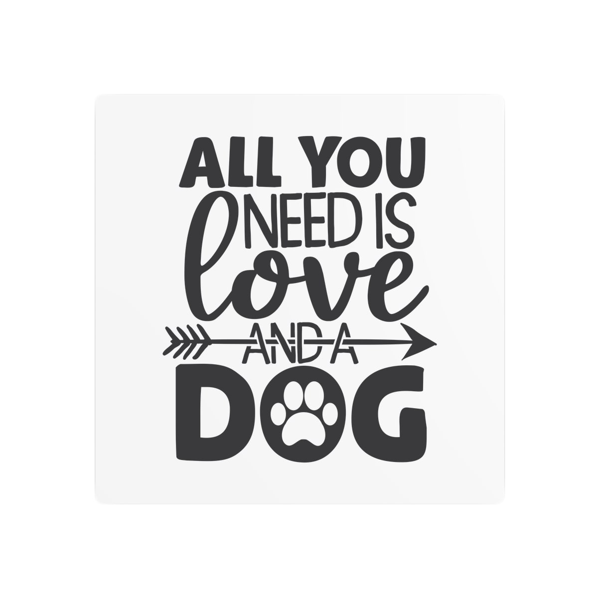 All You Need Is Love And A Dog Metal Sign