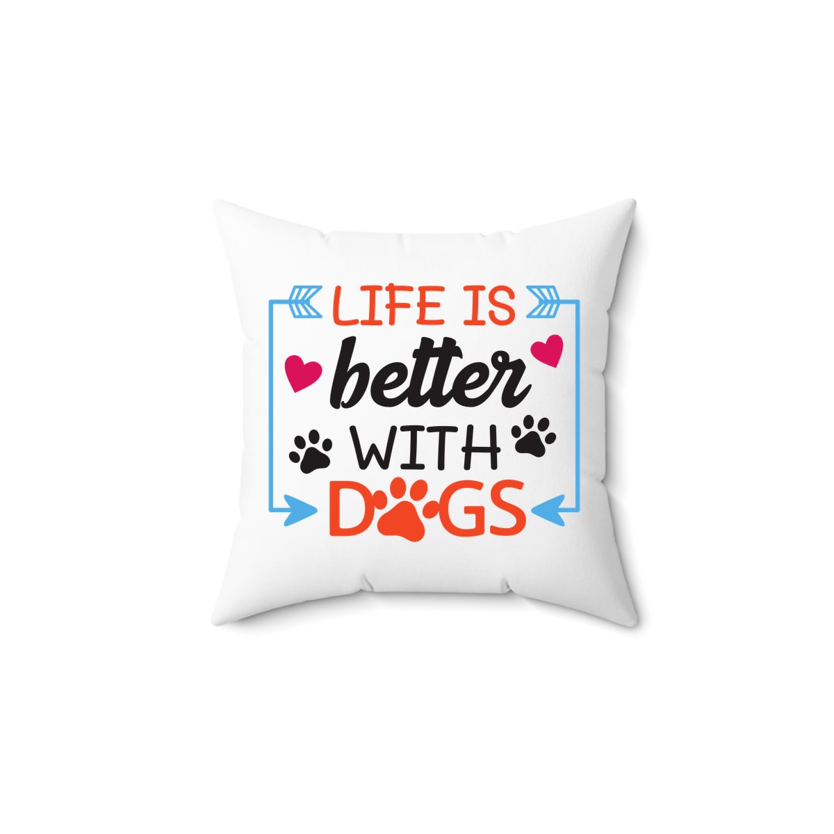 Life Is Better With Dogs Pillow