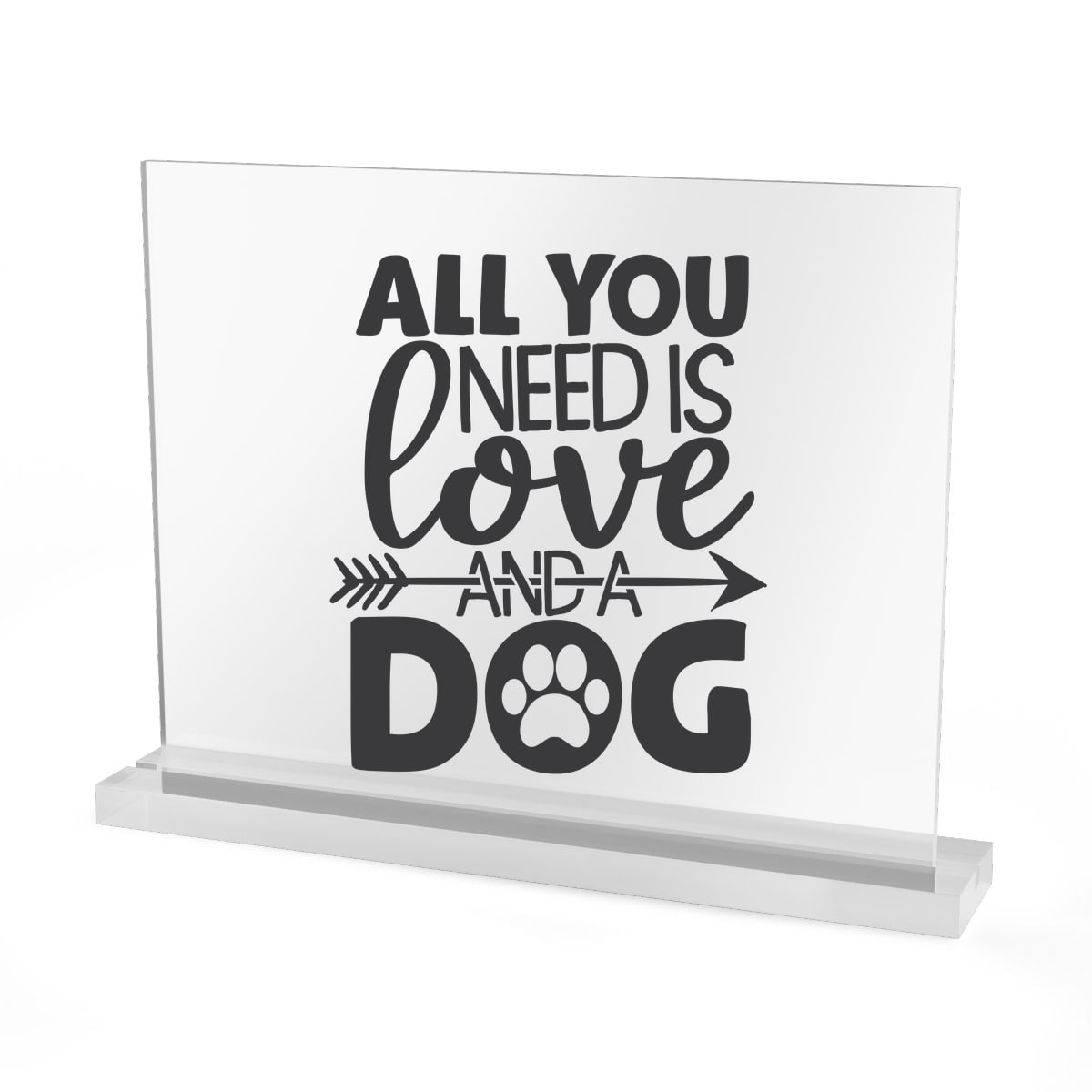 All You Need Is Love And A Dog Acrylic Sign