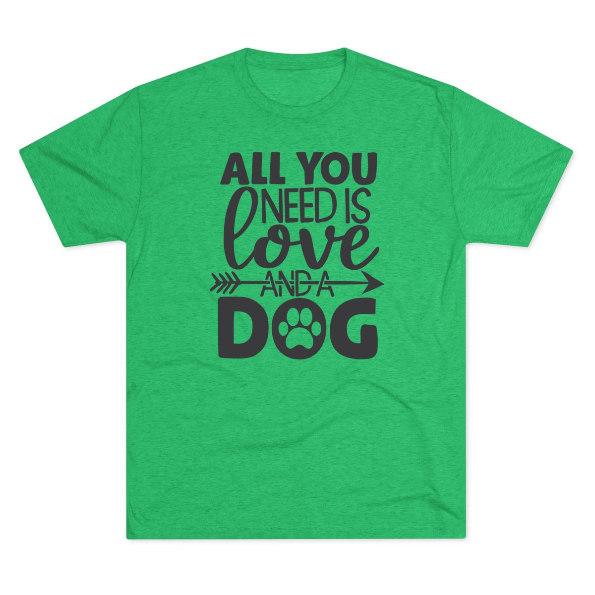 All You Need Is Love And A Dog Tri-Blend Tee