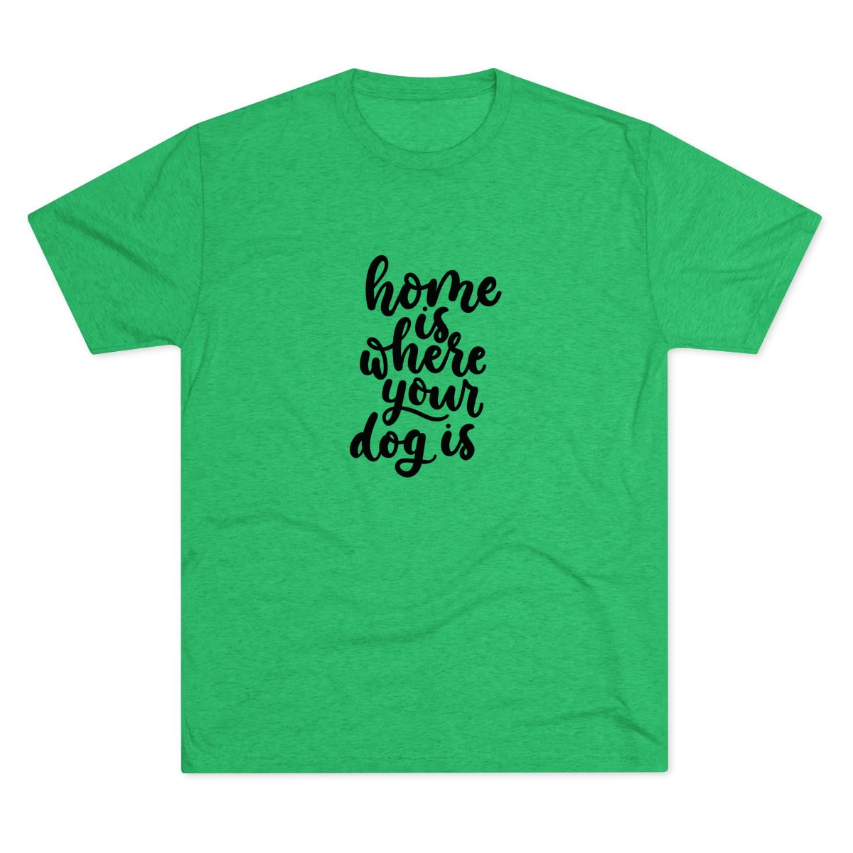 Home Is Where Your Dog Is Tri-Blend Tee