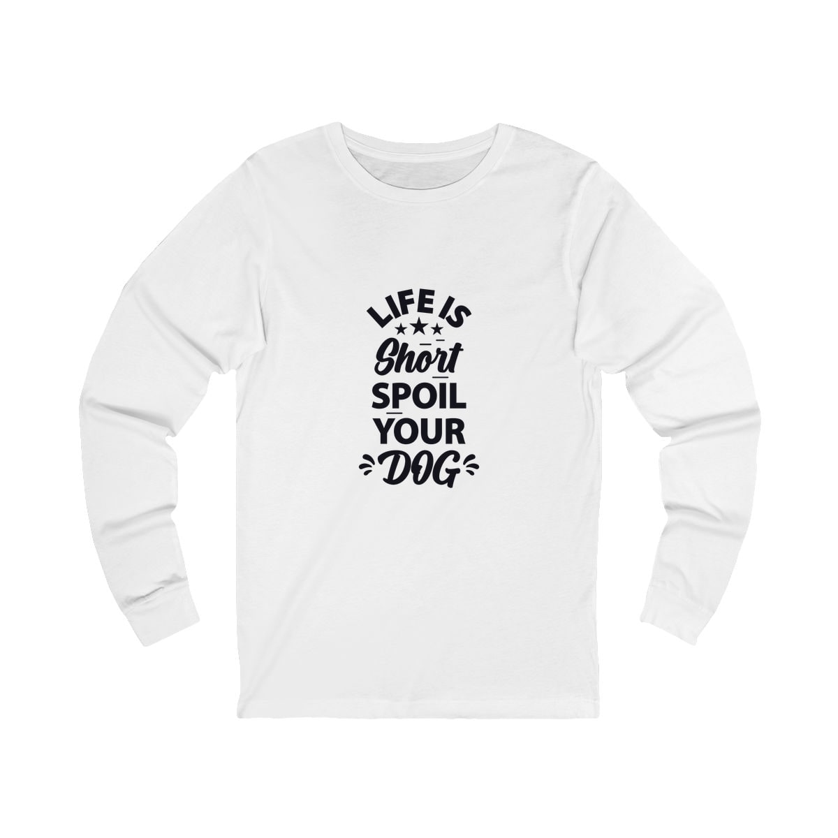 Life Is Short Spoil Your Dog Long Sleeve Shirt