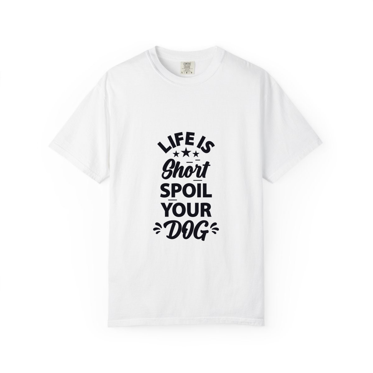 Life Is Short Spoil Your Dog Comfort Colors Tee
