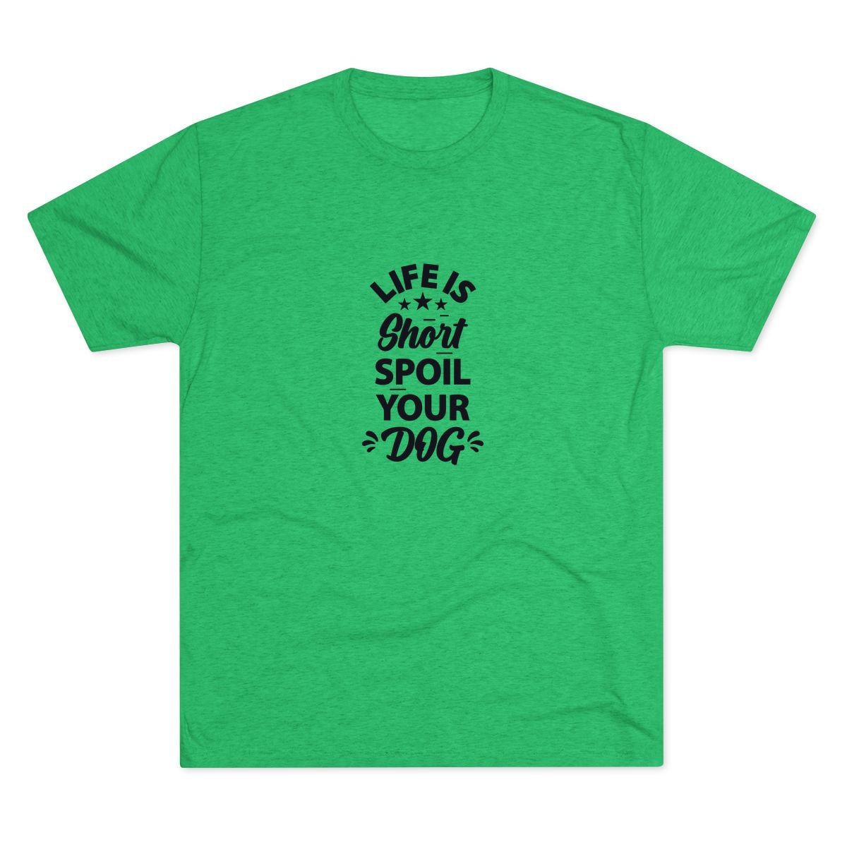 Life Is Short Spoil Your Dog Tri-Blend Tee