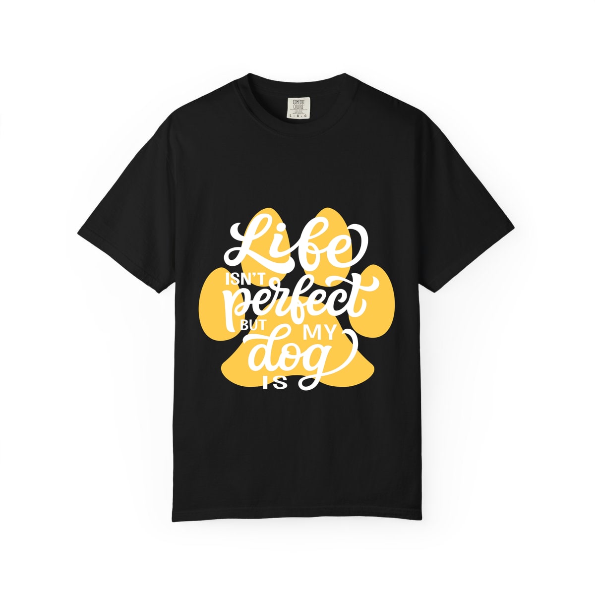 Life Isn't Perfect But My Dog Is Comfort Colors Tee