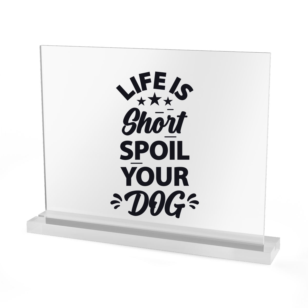 Life Is Short Spoil Your Dog Acrylic Sign