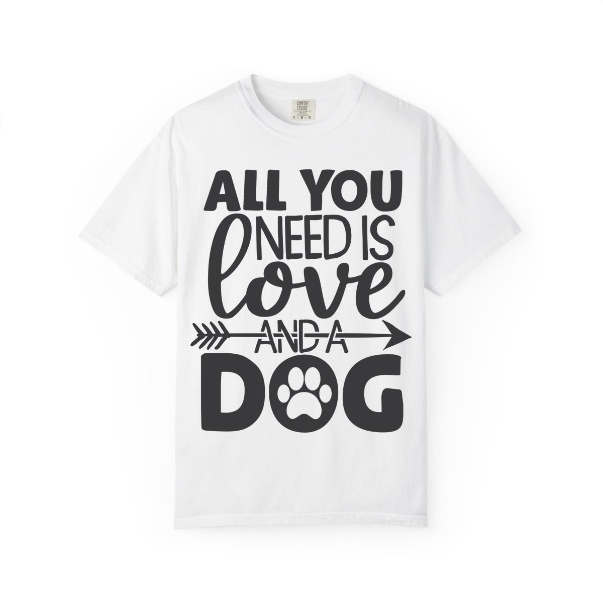 All You Need Is Love And A Dog Comfort Colors Tee