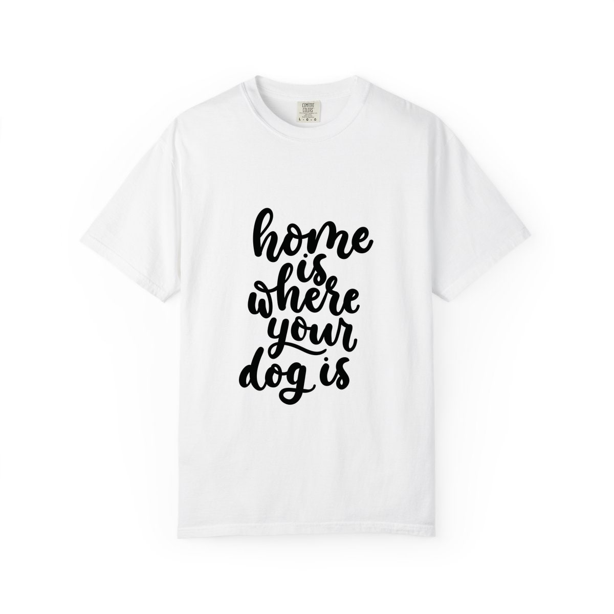 Home Is Where Your Dog Is Comfort Colors Tee