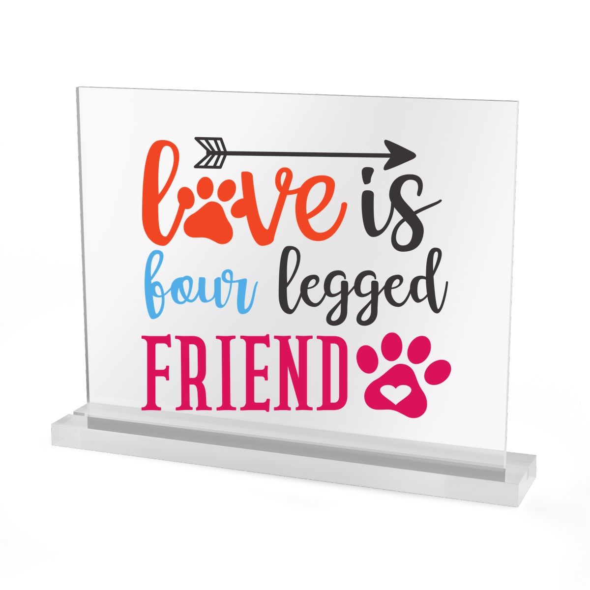 Love Is Four Legged Friend Acrylic Sign