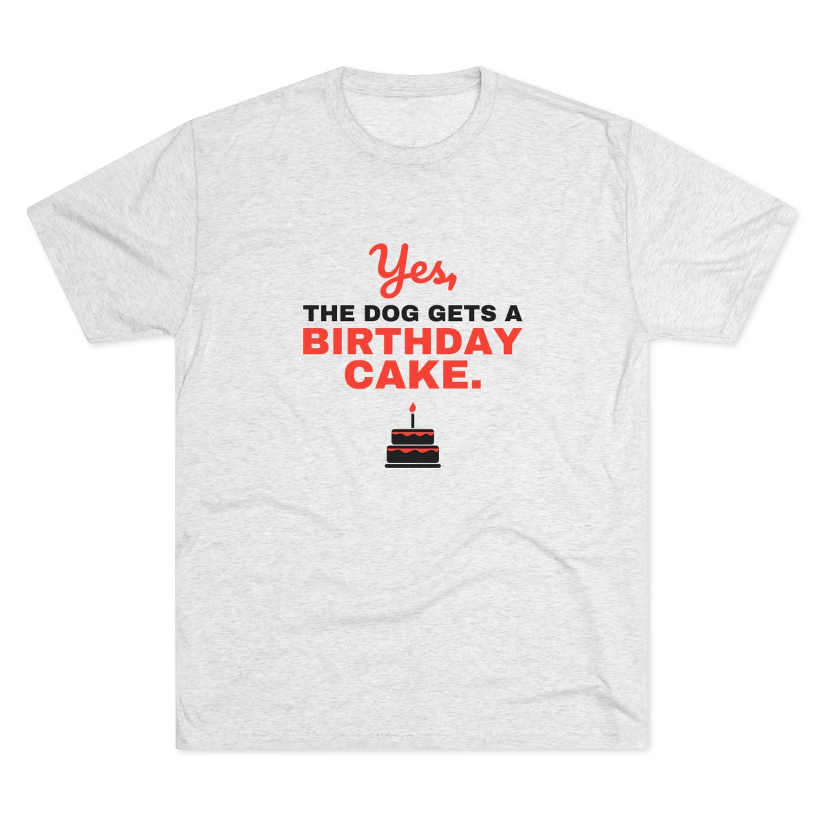 Yes The Dog Gets A Birthday Cake Tri-Blend Tee