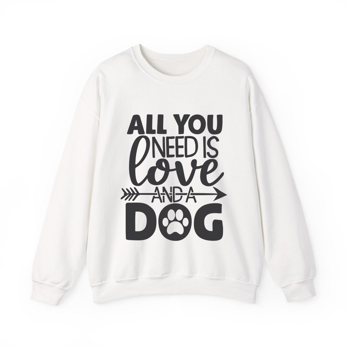 All You Need Is Love And A Dog Crewneck Sweatshirt