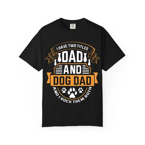 I Have Two Titles Dad and Dog Dad Comfort Colors Tee