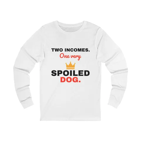 Two Incomes One Spoiled Dog Long Sleeve Shirt