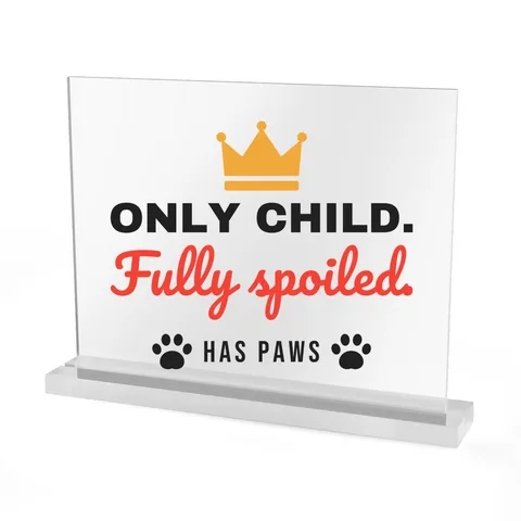 Only Child Fully Spoiled on Acrylic Table Sign