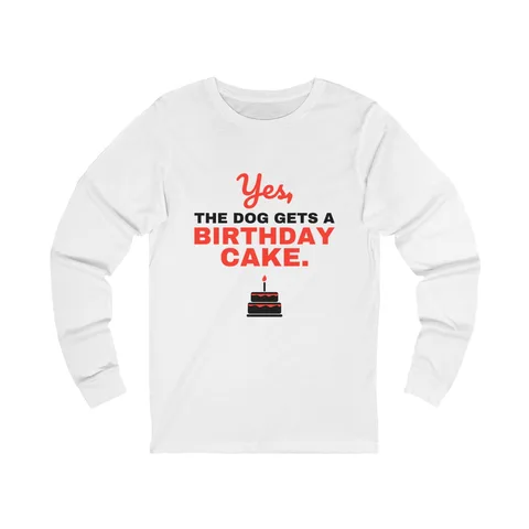 Yes The Dog Gets A Birthday Cake Long Sleeve Shirt