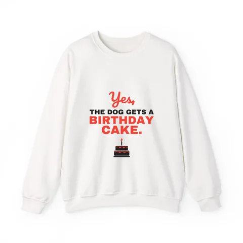 Yes The Dog Gets A Birthday Cake Crewneck Sweatshirt