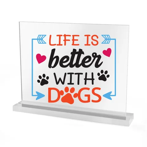 Life Is Better With Dogs on Acrylic Table Sign