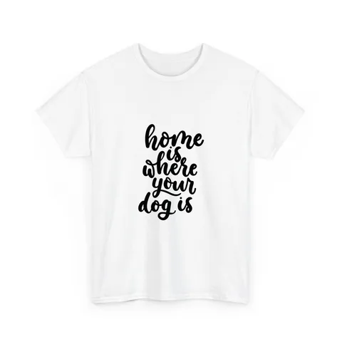 Home Is Where Your Dog Is Shirt