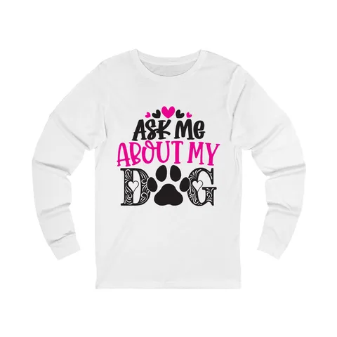 Ask Me About My Dog Long Sleeve Shirt