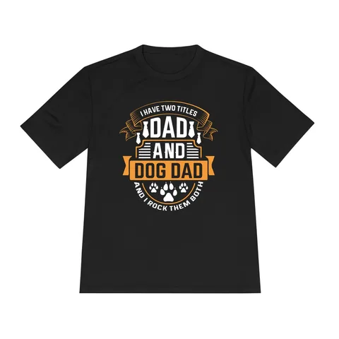 I Have Two Titles Dad and Dog Dad Moisture Wicking Tee