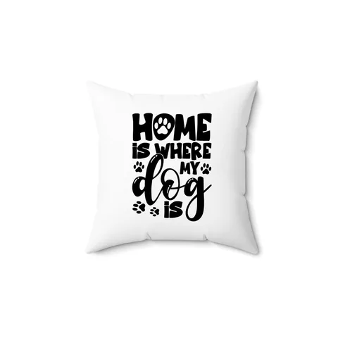 Home Is Where My Dog Is Pillow