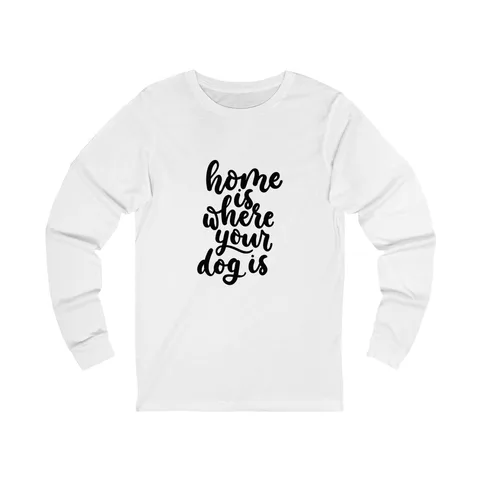 Home Is Where Your Dog Is Long Sleeve Shirt