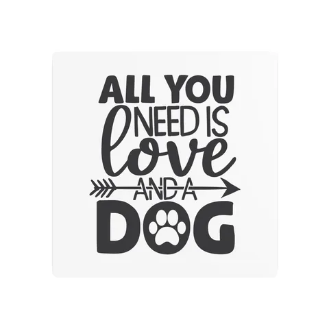 All You Need Is Love And A Dog Metal Sign
