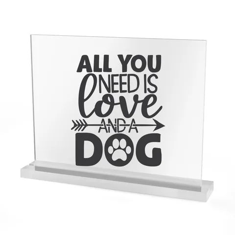All You Need Is Love And A Dog Acrylic Sign