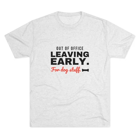 Leaving Early For Dog Stuff Tri-Blend Tee