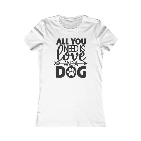 All You Need Is Love And A Dog Women's Shirt