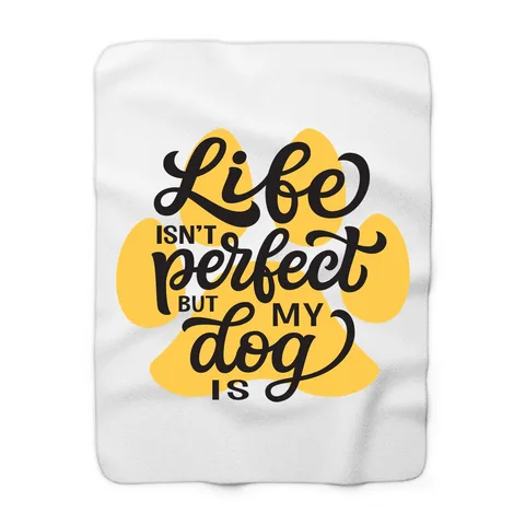 Life Isn't Perfect But My Dog Is Blanket