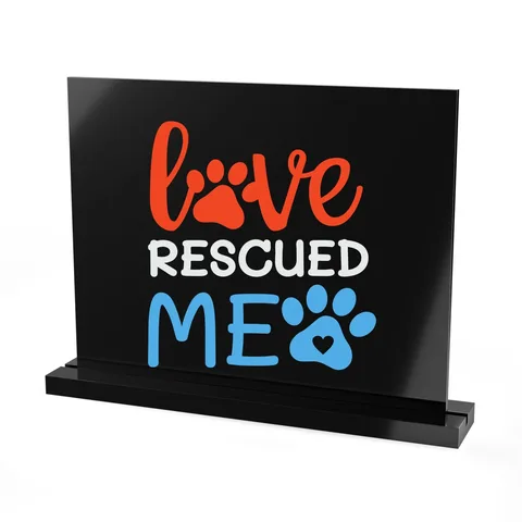 Love Rescued Me on Acrylic Table Sign