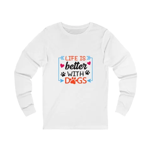 Life Is Better With Dogs Long Sleeve Shirt