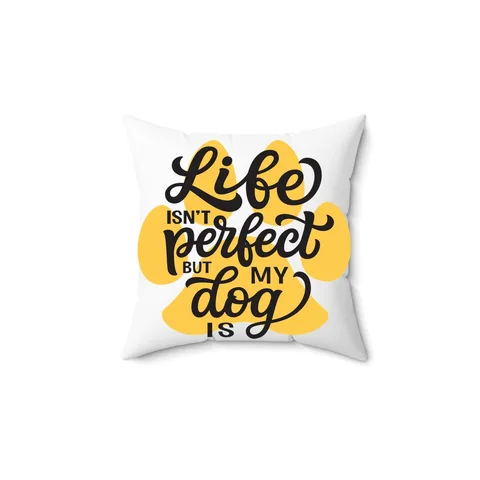 Life Isn't Perfect But My Dog Is Pillow