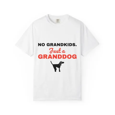 No Grandkids Just A Granddog Comfort Colors Tee
