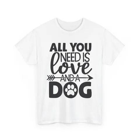 All You Need Is Love And A Dog Shirt