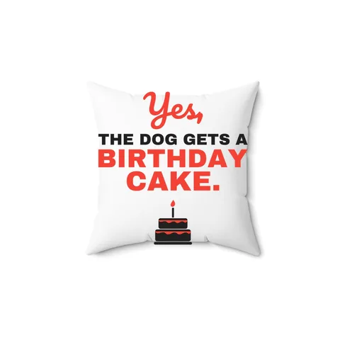 Yes The Dog Gets A Birthday Cake Pillow