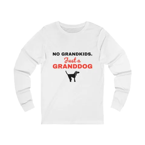 No Grandkids Just A Granddog Long Sleeve Shirt